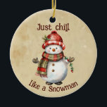 Christmas Snowman Just Chill Quote Fun Watercolor Ceramic Ornament<br><div class="desc">Christmas Snowman Snowwoman Decor Fun Watercolor with fun Just Chill Quote</div>