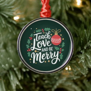 Christmas Teach Love And Be Merry Xmas Teacher Metal Ornament