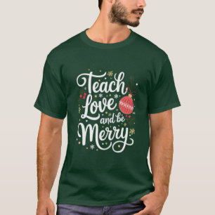 Christmas Teach Love & Be Merry Funny Teacher Gift T-Shirt