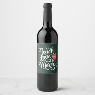 Christmas Teach Love & Be Merry Funny Teacher Gift Wine Label
