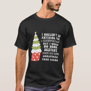 Christmas Tree Cake I Wouldn_t Do Anything Xmas T-Shirt