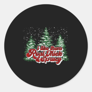 Christmas Tree I Like Them Real Thick &amp; Spruce Classic Round Sticker