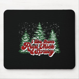 Christmas Tree I Like Them Real Thick & Spruce Mouse Pad