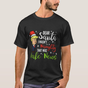 Christmas Trump Dear Santa Fake News Funny Xmas Me T-Shirt