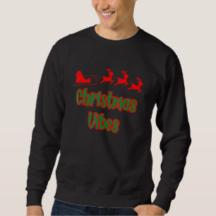 Christmas Vibes santa sleigh christmas Sweatshirt