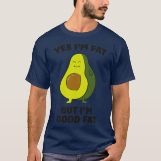 Chubby Avocado Fat Yes Ix27m Fat But Ix27m Good Fa T-Shirt