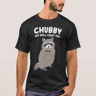 Chubby But I Will Fight You Sassy Raccoon lover Q T-Shirt
