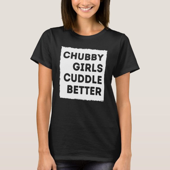 Chubby Girl Cuddle Better Tee Women Pride (Front)