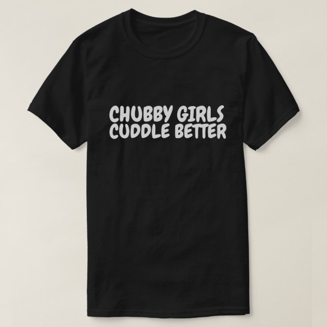 CHUBBY GIRLS CUDDLE BETTER, Plus size T-shirts (Design Front)