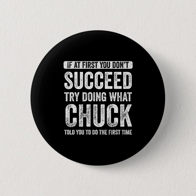 Chuck If At First You Don't Succeed Try Doing What 2 Inch Round Button (Front)