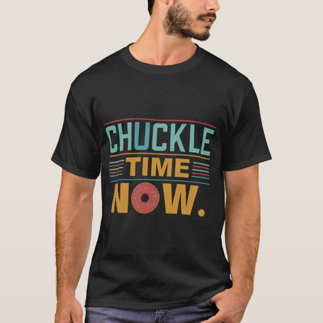 Chuckle Time Now. T-Shirt (Front)