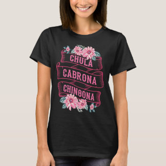 Chula Cabrona Chingona Flowers Bad Girl Latina Mex T-Shirt