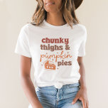 Chunky thighs and Pumpkin Pies T-Shirt<br><div class="desc">Chunky thighs and Pumpkin Pies T-Shirt</div>