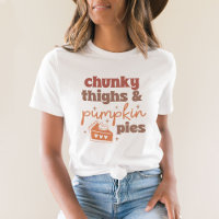 Chunky thighs and Pumpkin Pies T-Shirt
