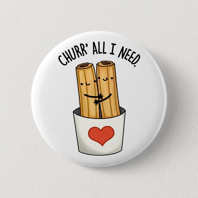 Churr All I Need Funny Churros Pun  2 Inch Round Button (Front)