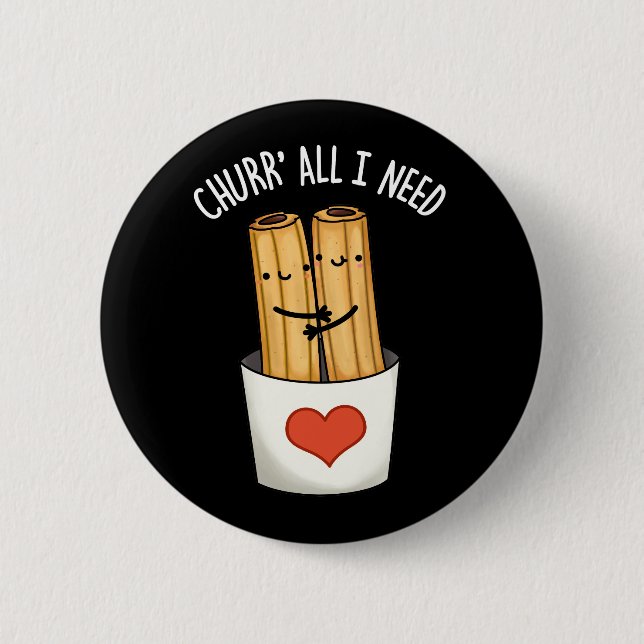 Churr All I Need Funny Churros Pun Dark BG 2 Inch Round Button (Front)