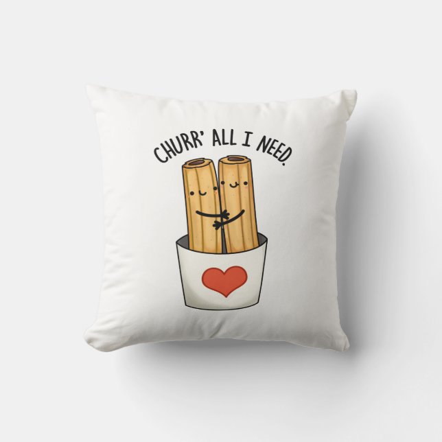 Churr All I Need Funny Churros Pun  Throw Pillow (Front)