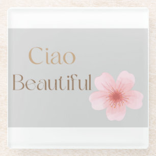 Ciao Beautiful, Elegant Floral Gift Glass Coaster