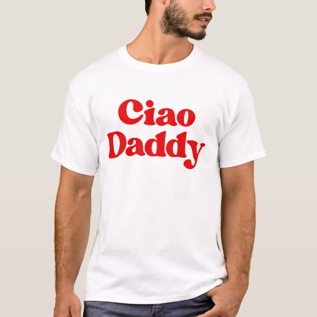 ciao daddy fathers day dad T-Shirt (Front)