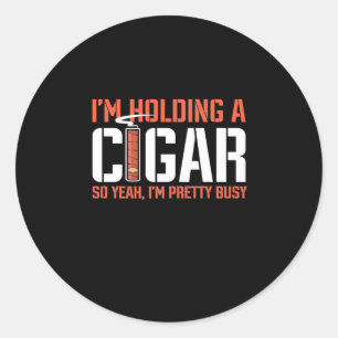 Cigar Lover   I Am Holding A Cigar Classic Round Sticker