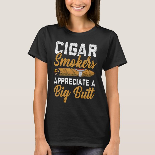 Cigar Smokers Appreciate A Big Butt Cigarette Smok T-Shirt (Front)