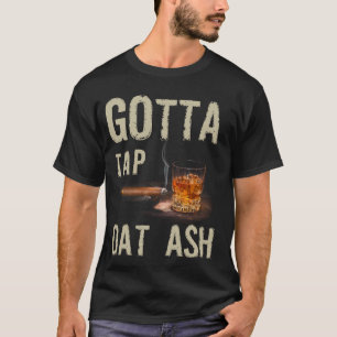 Cigars Gotta Tap Dat Ash Cigar And Smoking Tee