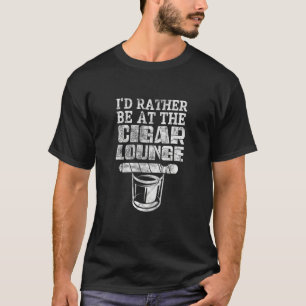 Cigars Smoke Smoker I'd Rather Be At The Cigar Lou T-Shirt