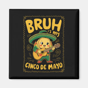 Cinco De Mayo Bruh It's My Cinco De Mayo Taco  Magnet