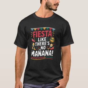Cinco de Mayo Fiesta Like Thereu2019s No Mañana T-Shirt