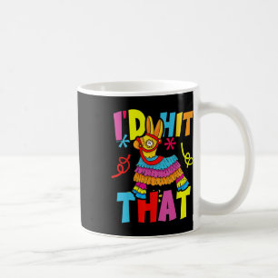 Cinco De Mayo Funny Ideas I'd Hit That Pinata Men  Coffee Mug