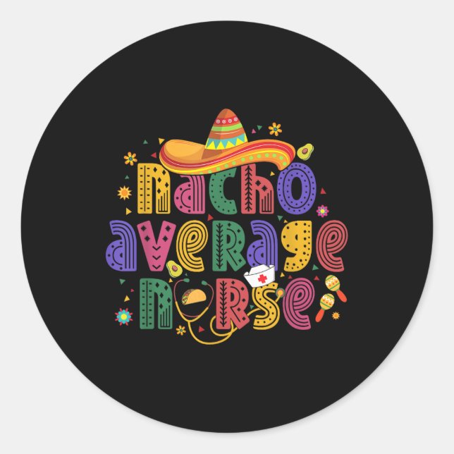 Cinco De Mayo Funny Nacho Average Nurse Mexican Nu Classic Round Sticker (Front)