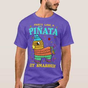 Cinco de mayo Funny Party like a Pinata and Get SM T-Shirt