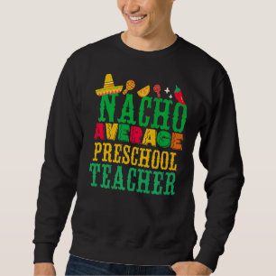 Cinco De Mayo Mexican Nacho Average Preschool Tea Sweatshirt