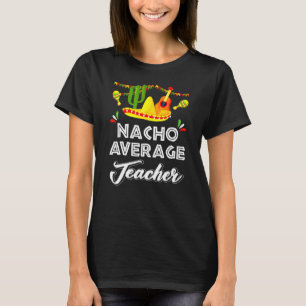 Cinco De Mayo Mexican Nacho Average Teacher  Fiest T-Shirt