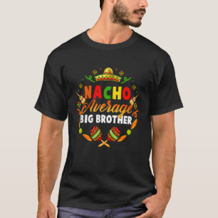 Cinco De Mayo Nacho Average Big Brother Fiesta Mex T-Shirt