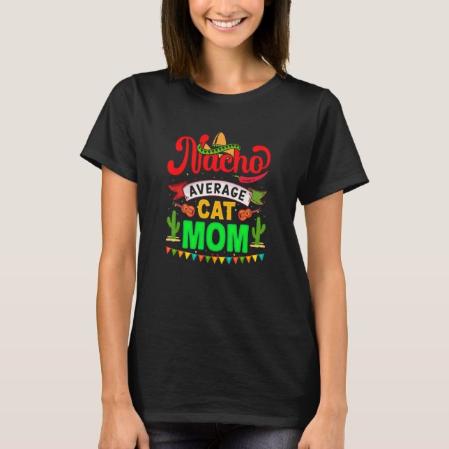 Cinco de Mayo Nacho Average cat mom celebrate fies T-Shirt (Front)