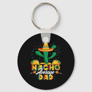 Cinco De Mayo Nacho Average Dad Nachos Lover Gift Keychain