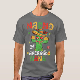 Cinco De Mayo Nacho Average Nana Nachos Lover Matc T-Shirt