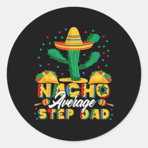 Cinco De Mayo Nacho Average Step Dad Nachos Lover Classic Round Sticker
