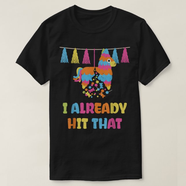 Cinco de Mayo Party I Already Hit That Pinata T-Shirt (Design Front)