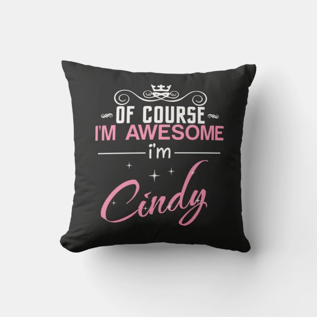 Cindy Of Course I'm Awesome I'm Cindy Throw Pillow (Front)