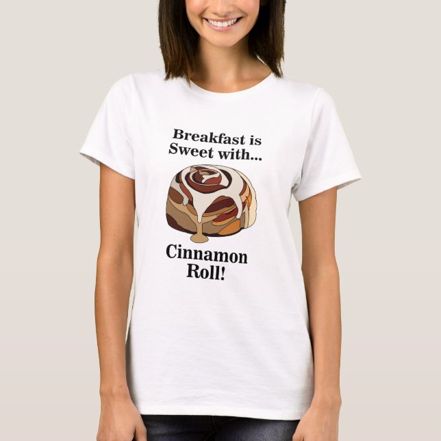 Cinnamon Rolls Sweet Bun Foodie T-Shirt (Front)
