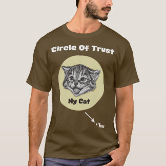 Circle Of Trust My cat gt You  T-Shirt