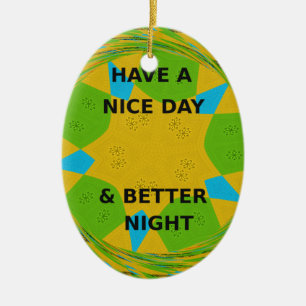 Circular Design  "Have a Nice Day & Better Night" Ceramic Ornament