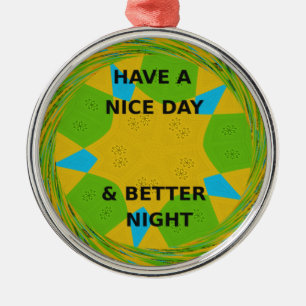 Circular Design  "Have a Nice Day & Better Night" Metal Ornament