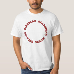 Circular Reasoning Works Because It Does T-Shirt