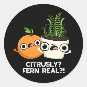 Citrusly Fern Real Funny Citrus Plant Pun Dark BG Classic Round Sticker