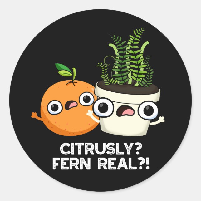 Citrusly Fern Real Funny Citrus Plant Pun Dark BG Classic Round Sticker (Front)