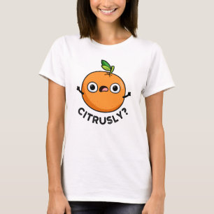 Citrusly Funny Seriously Orange Pun T-Shirt