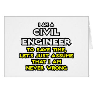 Civil Engineer...Assume I Am Never Wrong